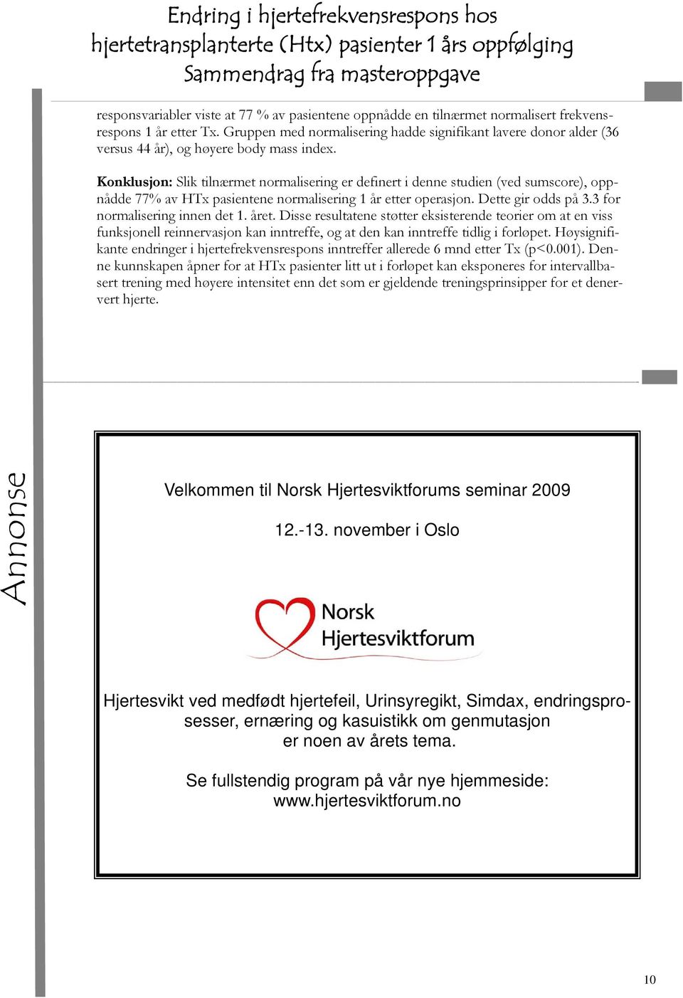 Konklusjon: Slik tilnærmet normalisering er definert i denne studien (ved sumscore), oppnådde 77% av HTx pasientene normalisering 1 år etter operasjon. Dette gir odds på 3.