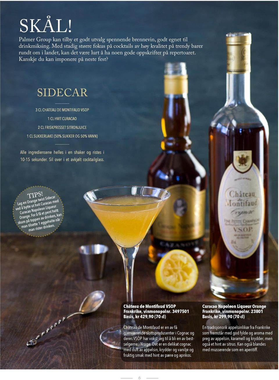 SIDECAR 3 CL CHATEAU DE MONTIFAUD VSOP 1 CL HVIT CURACAO 2 CL FRISKPRESSET SITRONJUICE 1 CL SUKKERLAKE (50% SUKKER OG 50% VANN) Alle ingrediensene helles i en shaker og ristes i 10-15 sekunder.