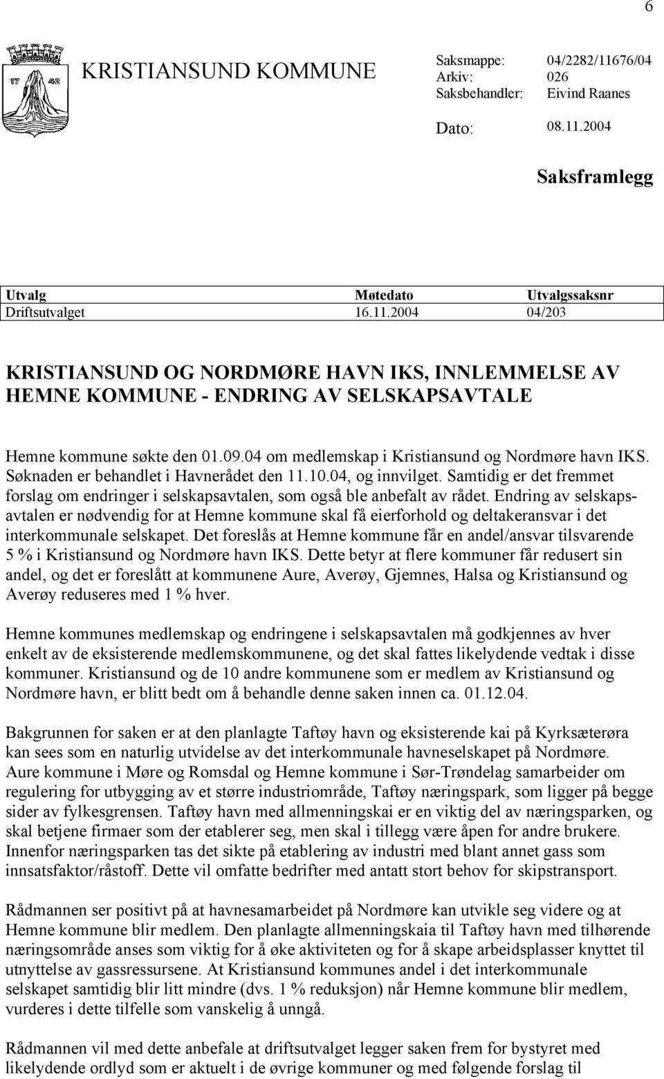 09.04 om medlemskap i Kristiansund og Nordmøre havn IKS. Søknaden er behandlet i Havnerådet den 11.10.04, og innvilget.