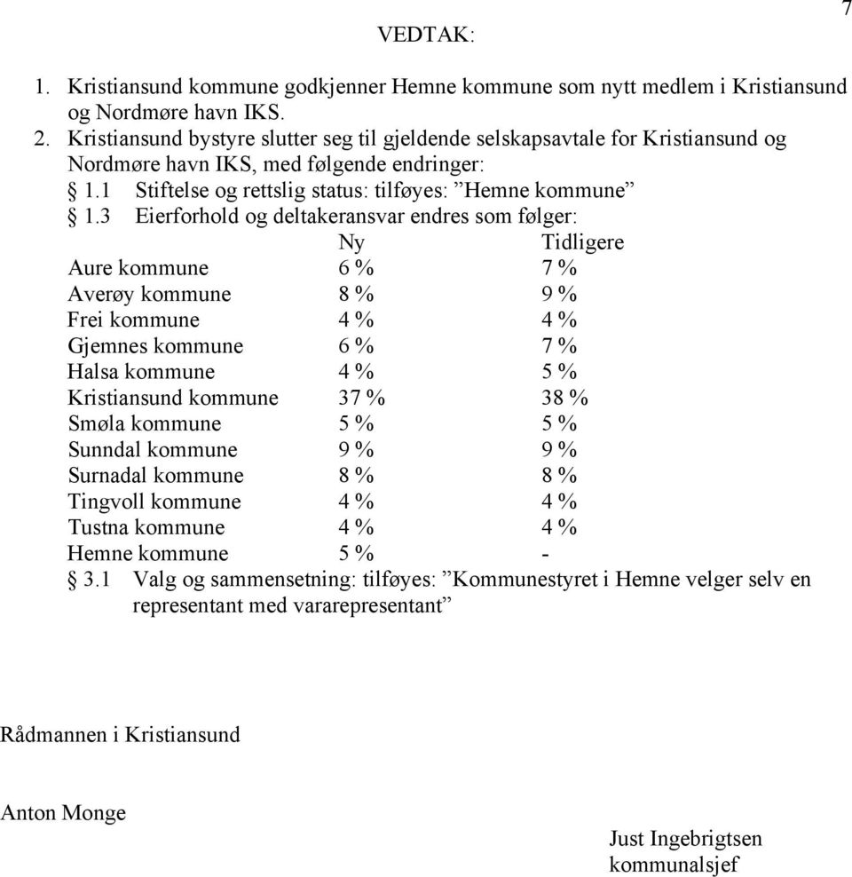 3 Eierforhold og deltakeransvar endres som følger: Ny Tidligere Aure kommune 6 % 7 % Averøy kommune 8 % 9 % Frei kommune 4 % 4 % Gjemnes kommune 6 % 7 % Halsa kommune 4 % 5 % Kristiansund kommune 37