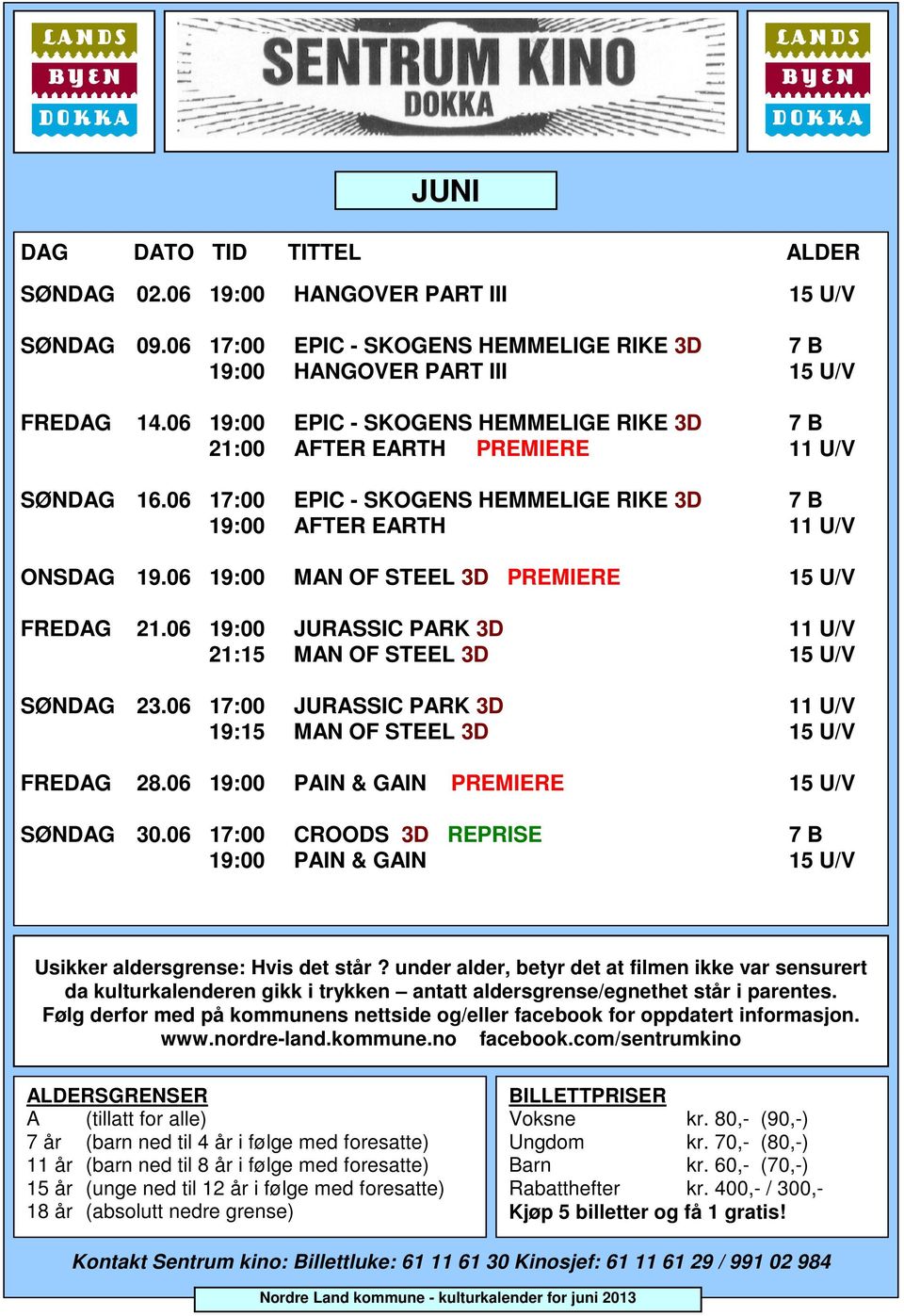 06 19:00 JURASSIC PARK 3D 11 U/V 21:15 MAN OF STL 3D 15 U/V SØNDAG 23.06 17:00 JURASSIC PARK 3D 11 U/V 19:15 MAN OF STL 3D 15 U/V FRDAG 28.06 19:00 PAIN & GAIN PRMIR 15 U/V SØNDAG 30.