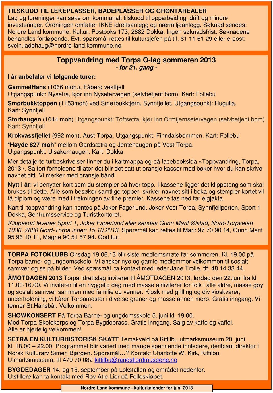 ladehaug@nordre-land.kommune.no I år anbefaler vi følgende turer: Toppvandring med Torpa O-lag sommeren 2013 - for 21. gang - GammelHans (1066 moh.