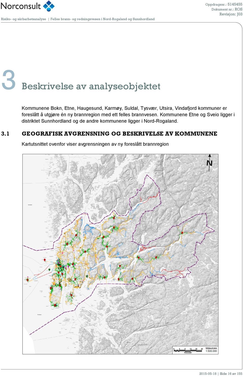 Kommunene Etne og Sveio ligger i distriktet Sunnhordland og de andre kommunene ligger i Nord-Rogaland. 3.