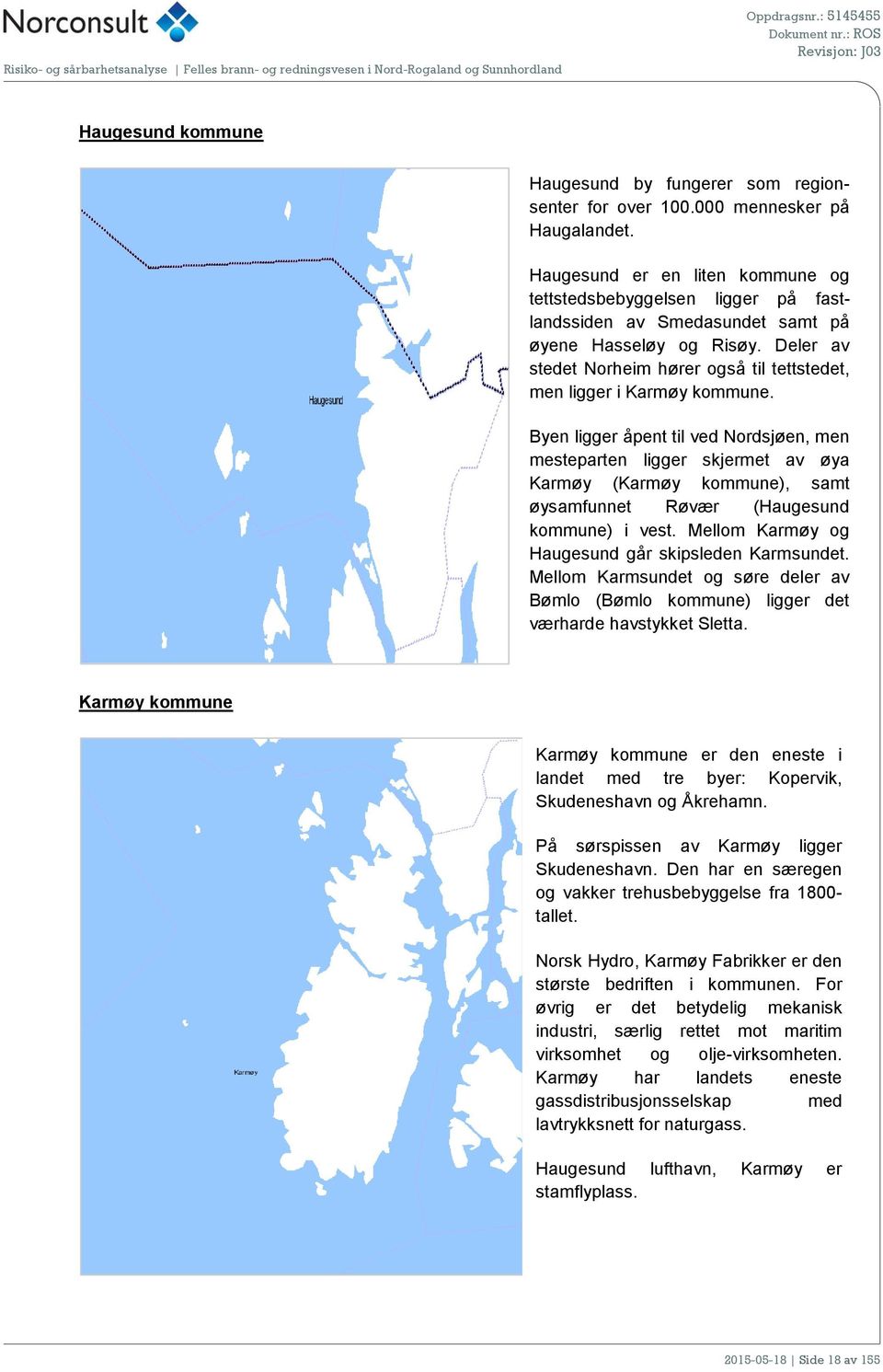 Deler av stedet Norheim hører også til tettstedet, men ligger i Karmøy kommune.