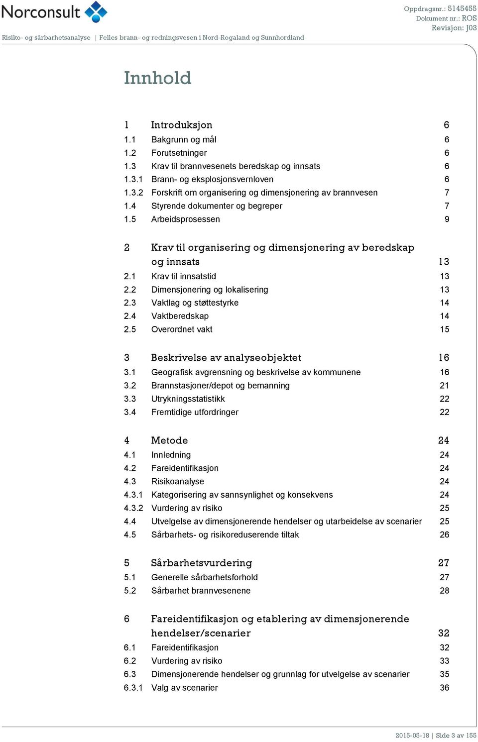 3 Vaktlag og støttestyrke 14 2.4 Vaktberedskap 14 2.5 Overordnet vakt 15 3 Beskrivelse av analyseobjektet 16 3.1 Geografisk avgrensning og beskrivelse av kommunene 16 3.