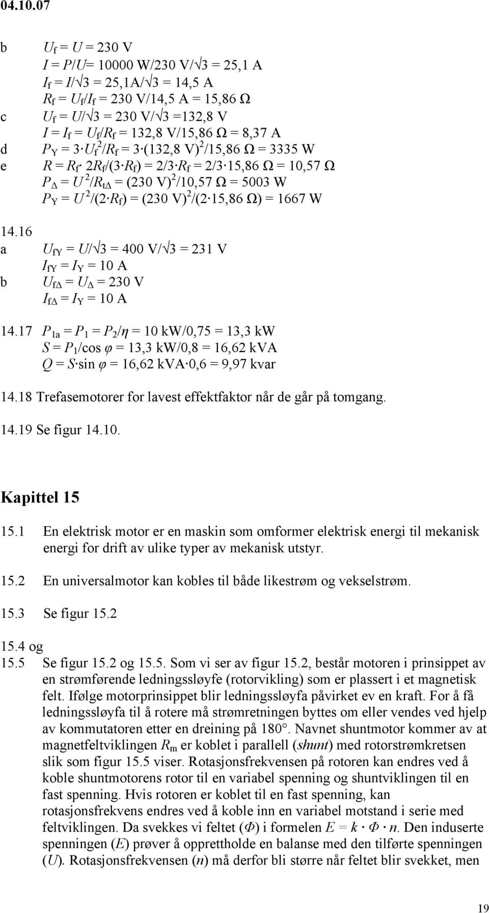 15,86 Ω) = 1667 W U fy = U/ 3 = 400 V/ 3 = 231 V I fy = I Y = 10 A U f = U = 230 V I f = I Y = 10 A 14.