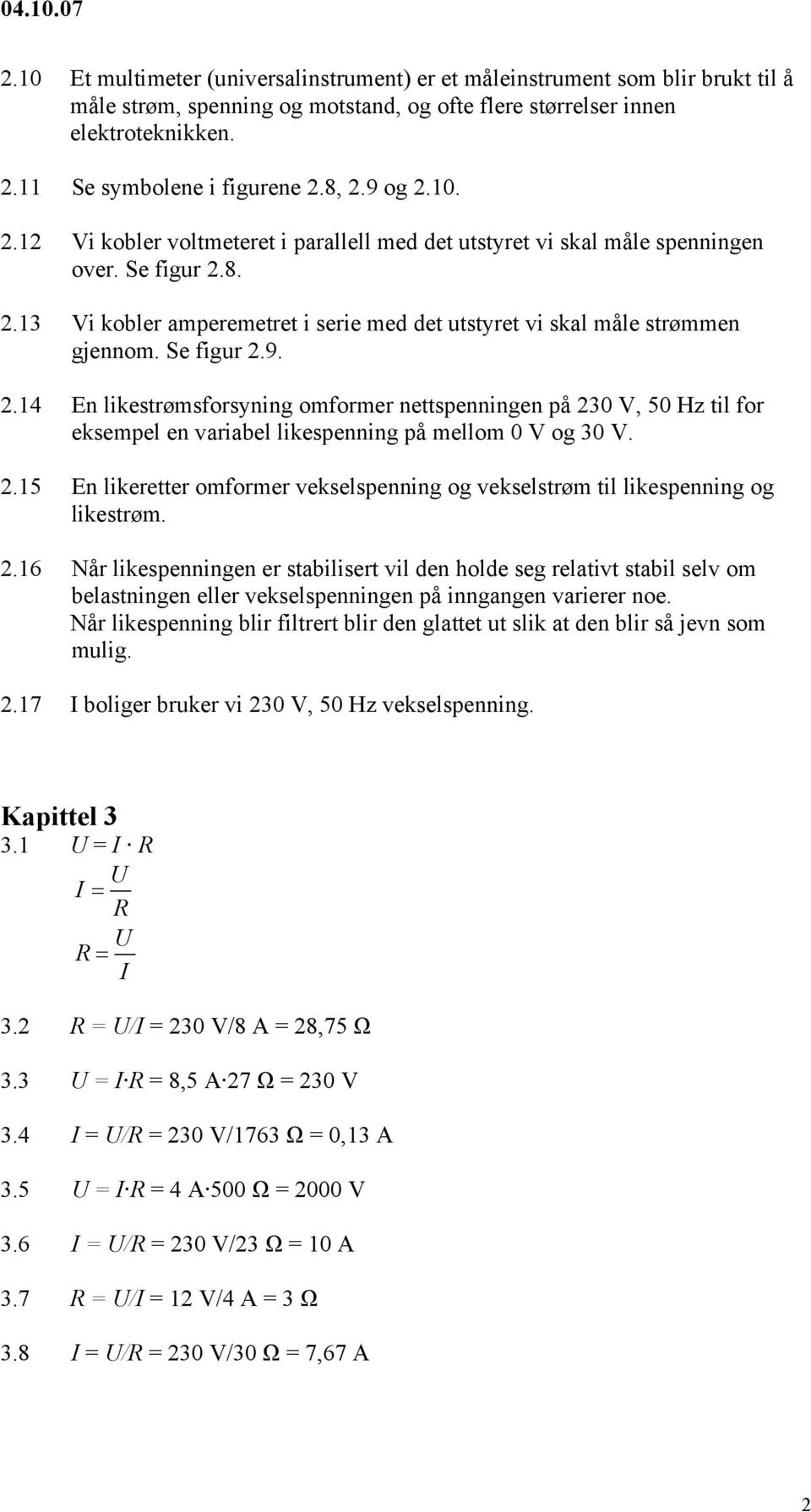 2.15 En likeretter omformer vekselspenning og vekselstrøm til likespenning og likestrøm. 2.