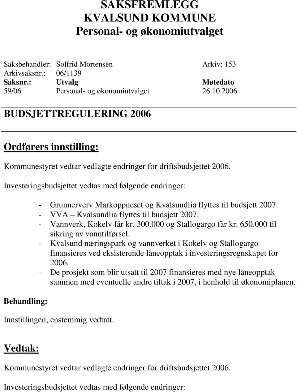 000 og Stallogargo får kr. 650.000 til sikring av vanntilførsel. - Kvalsund næringspark og vannverket i Kokelv og Stallogargo finansieres ved eksisterende låneopptak i investeringsregnskapet for 2006.
