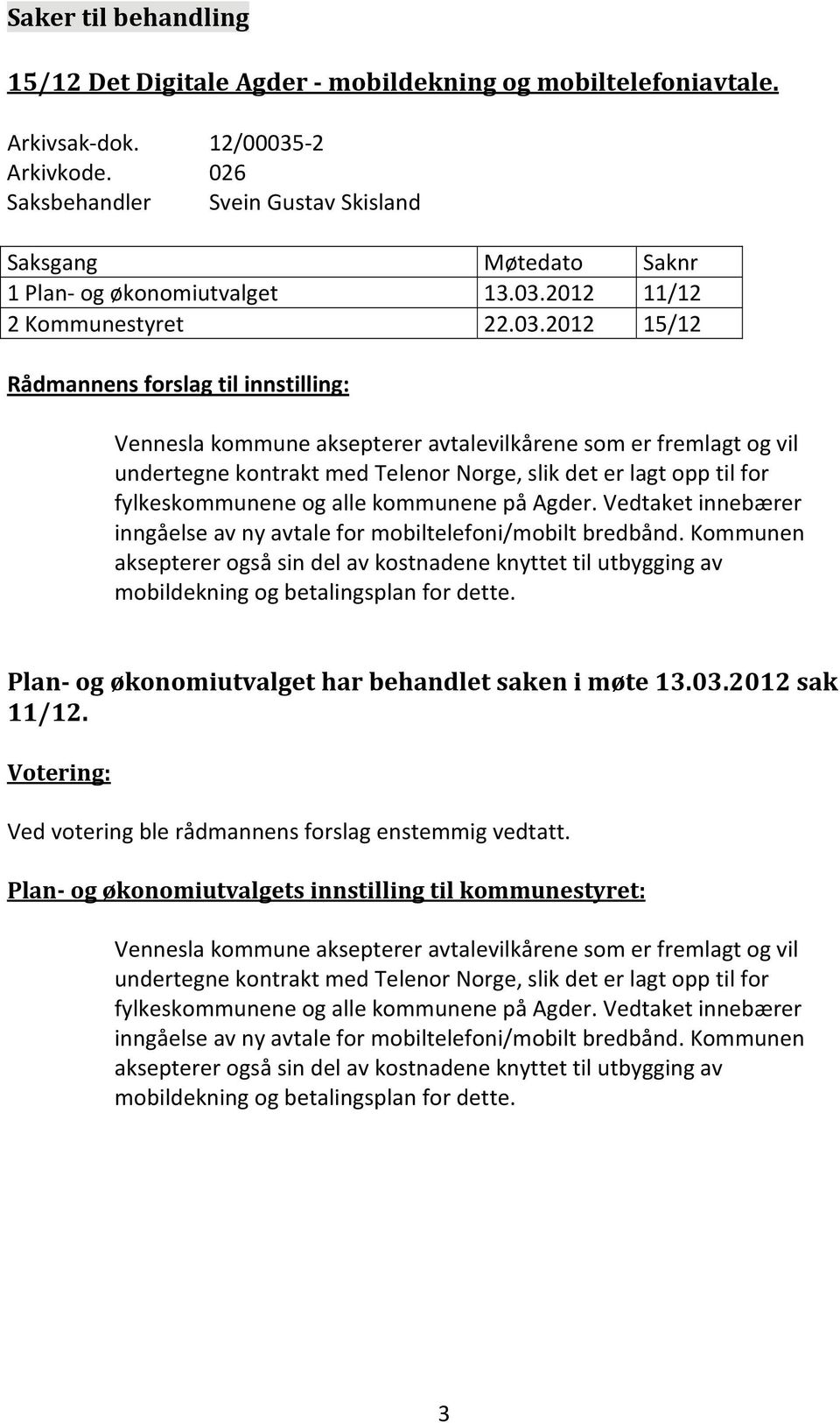 fylkeskommunene og alle kommunene på Agder. Vedtaket innebærer inngåelse av ny avtale for mobiltelefoni/mobilt bredbånd.