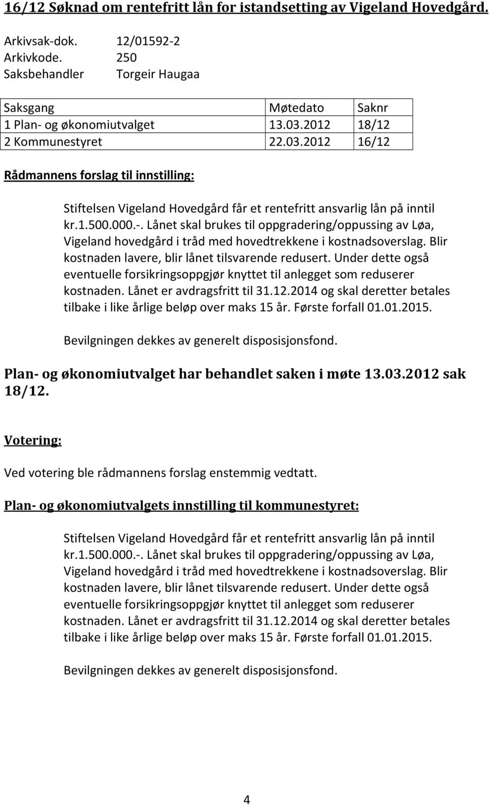 . Lånet skal brukes til oppgradering/oppussing av Løa, Vigeland hovedgård i tråd med hovedtrekkene i kostnadsoverslag. Blir kostnaden lavere, blir lånet tilsvarende redusert.