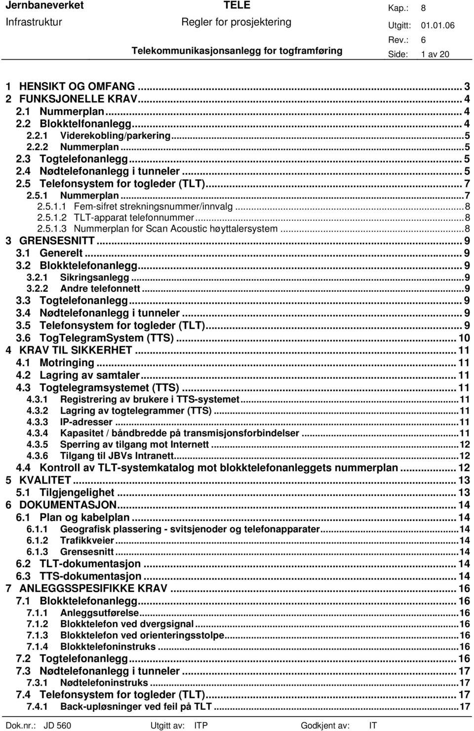 ..8 2.5.1.3 Nummerplan for Scan Acoustic høyttalersystem...8 3 GRENSESNITT... 9 3.1 Generelt... 9 3.2 Blokktelefonanlegg...9 3.2.1 Sikringsanlegg...9 3.2.2 Andre telefonnett...9 3.3 Togtelefonanlegg.