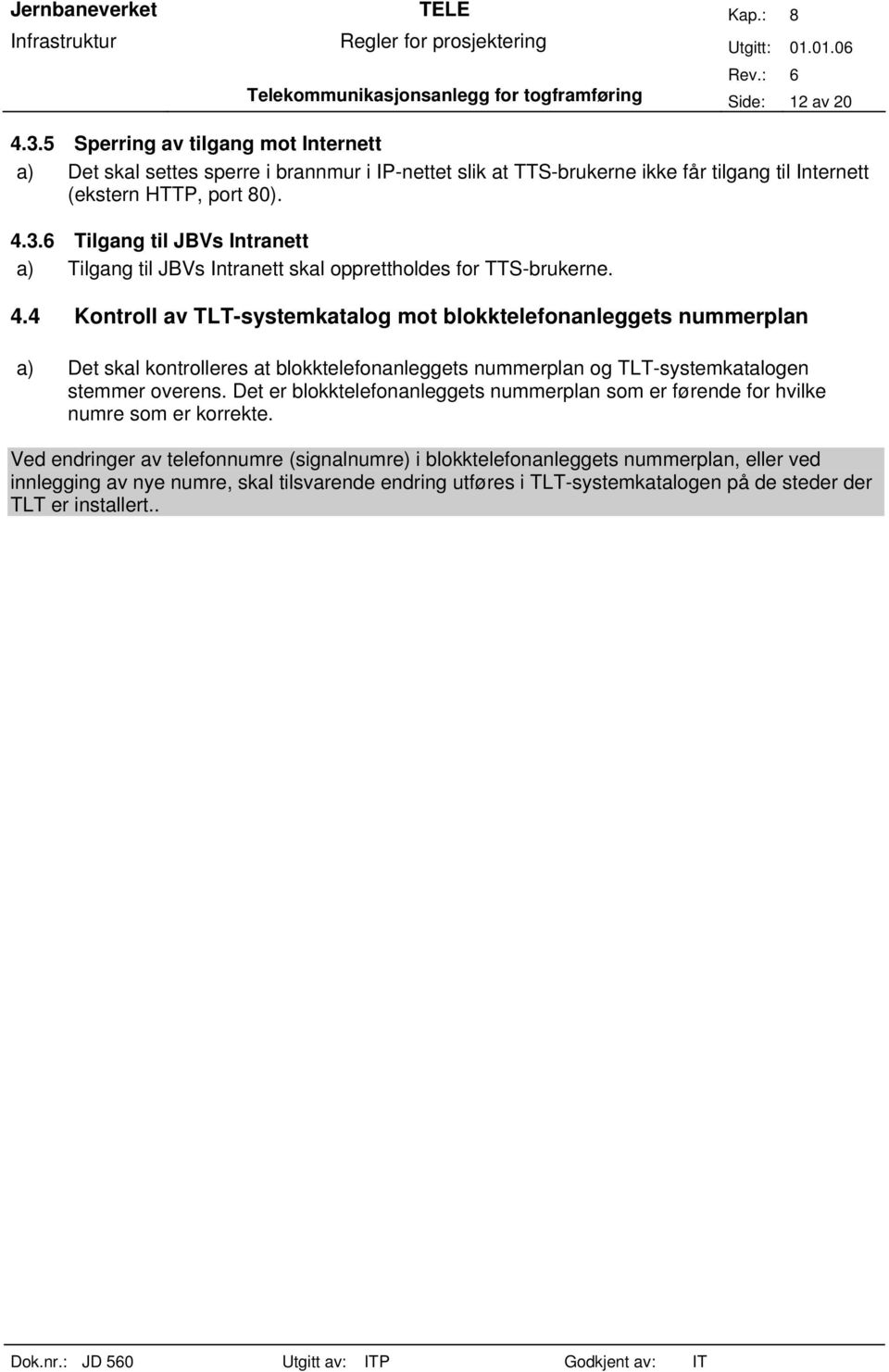 6 Tilgang til JBVs Intranett a) Tilgang til JBVs Intranett skal opprettholdes for TTS-brukerne. 4.