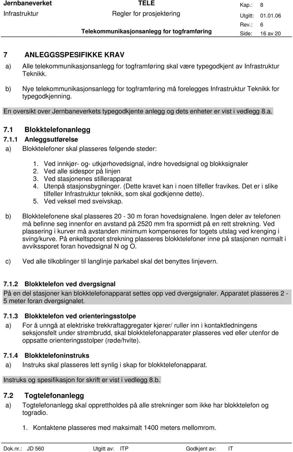 1 Blokktelefonanlegg 7.1.1 Anleggsutførelse a) Blokktelefoner skal plasseres følgende steder: 1. Ved innkjør- og- utkjørhovedsignal, indre hovedsignal og blokksignaler 2.