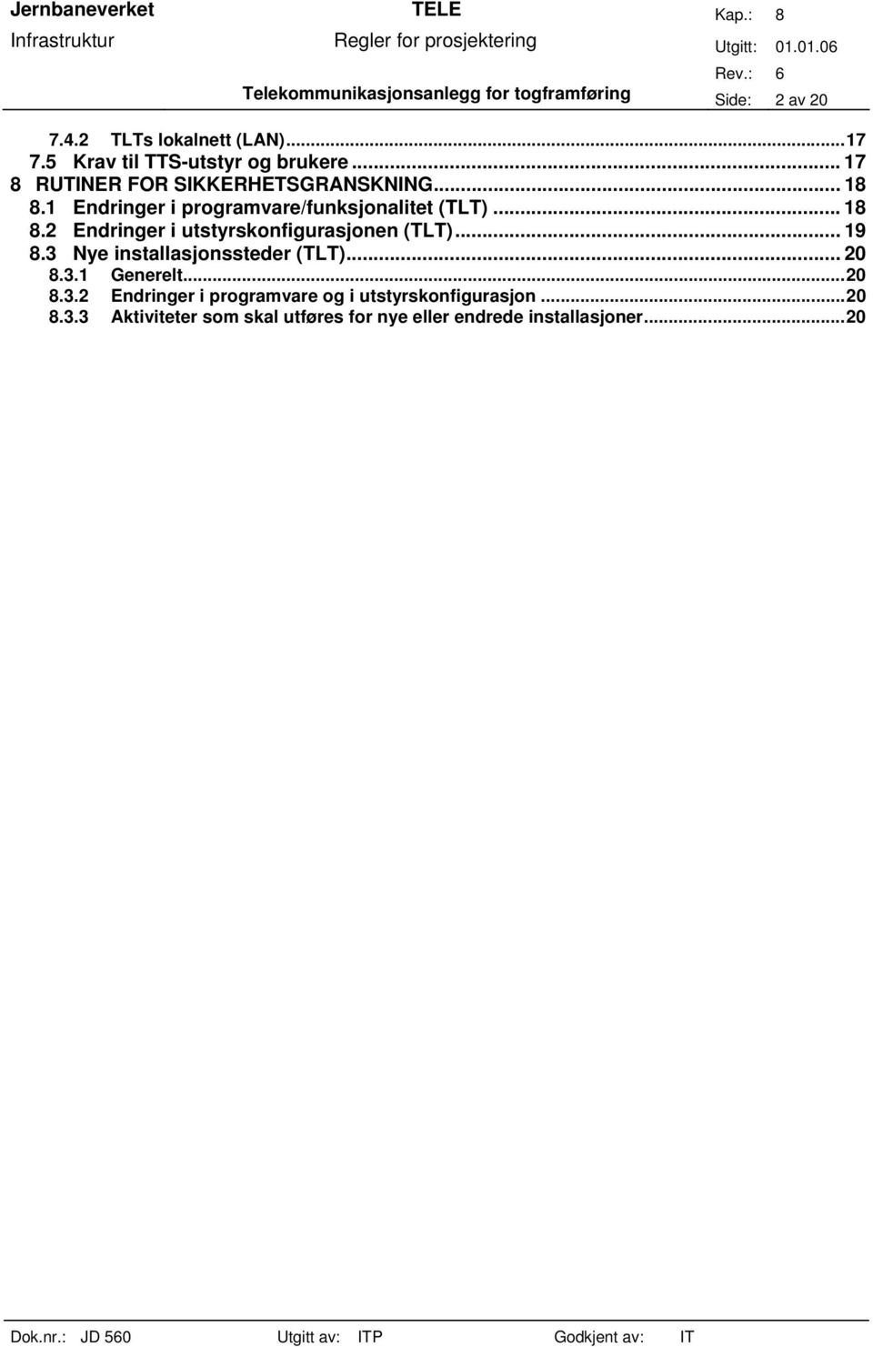 1 Endringer i programvare/funksjonalitet (TLT)... 18 8.2 Endringer i utstyrskonfigurasjonen (TLT)... 19 8.