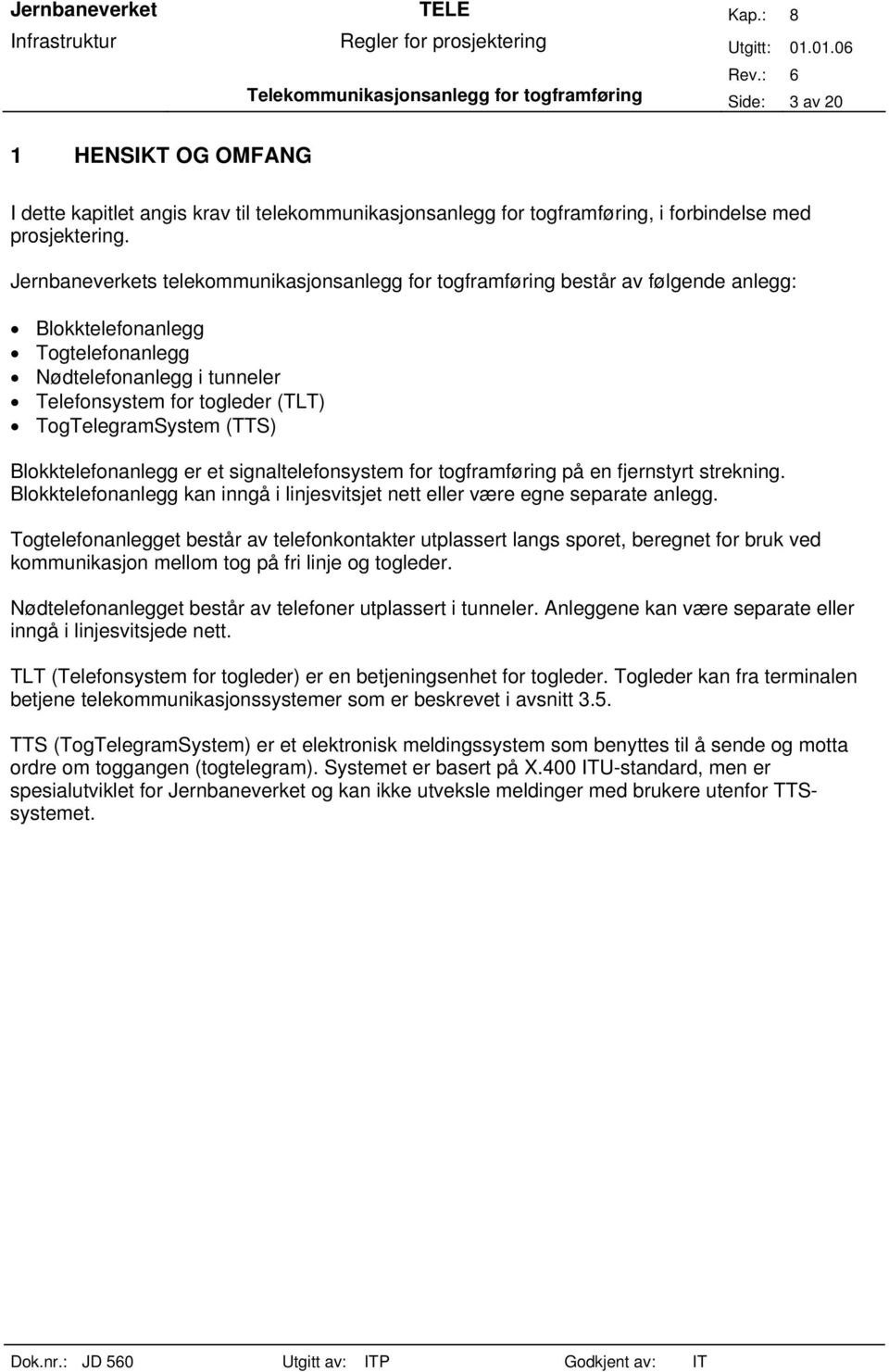 TogTelegramSystem (TTS) Blokktelefonanlegg er et signaltelefonsystem for togframføring på en fjernstyrt strekning. Blokktelefonanlegg kan inngå i linjesvitsjet nett eller være egne separate anlegg.