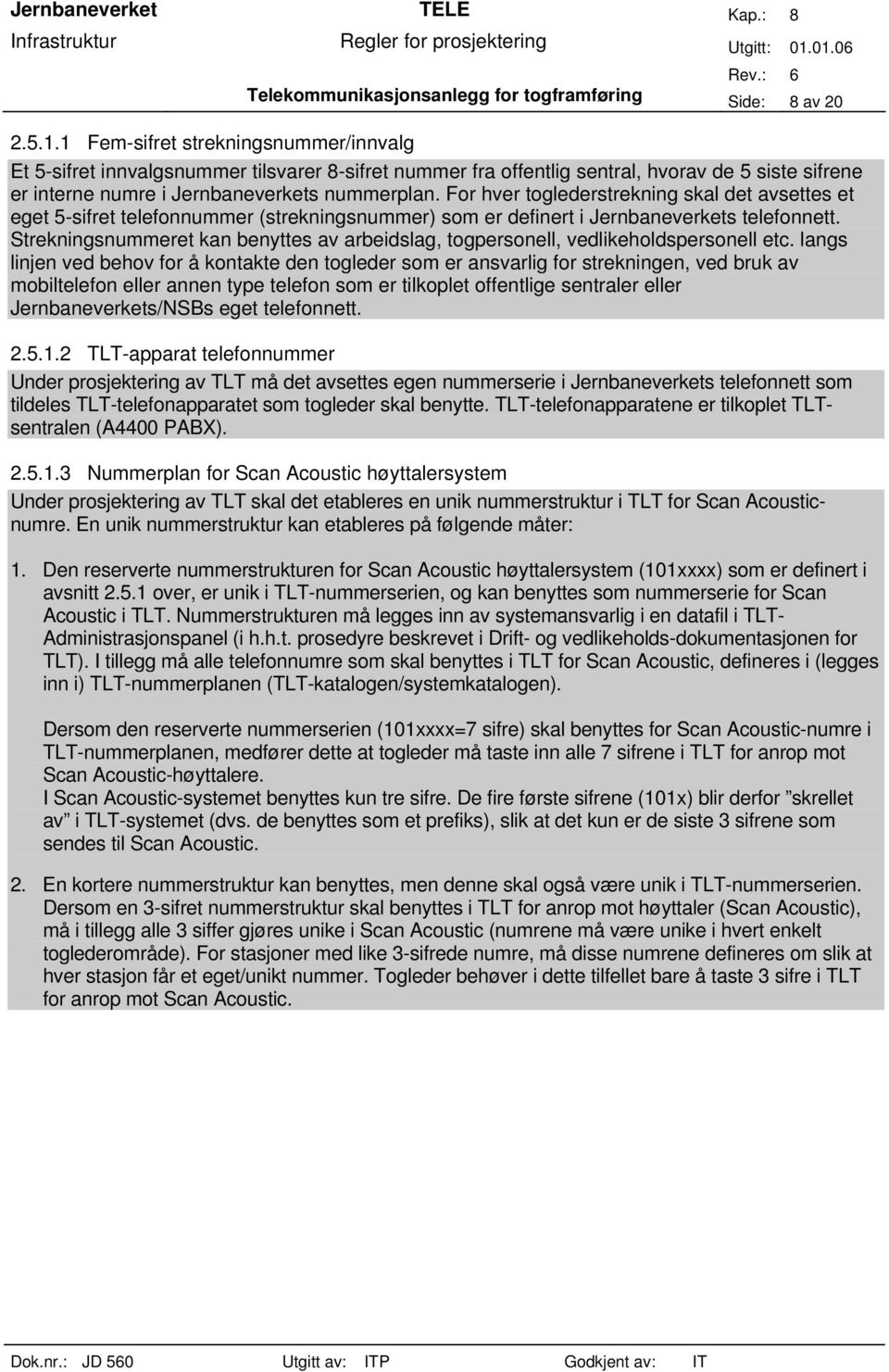 For hver toglederstrekning skal det avsettes et eget 5-sifret telefonnummer (strekningsnummer) som er definert i Jernbaneverkets telefonnett.