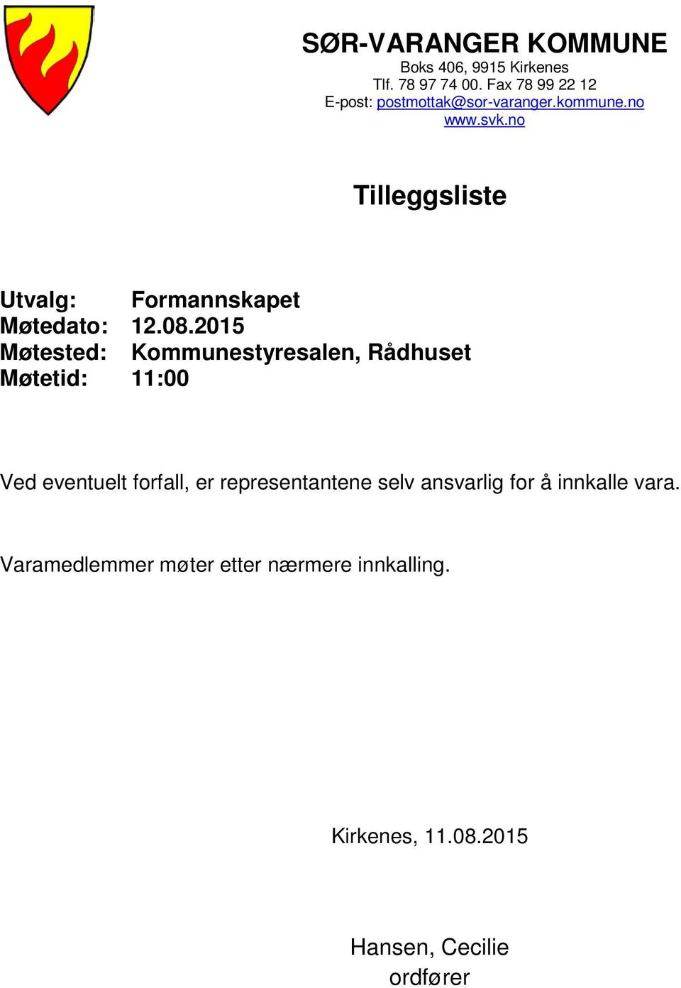 2015 Møtested: Kommunestyresalen, Rådhuset Møtetid: 11:00 Ved eventuelt forfall, er representantene