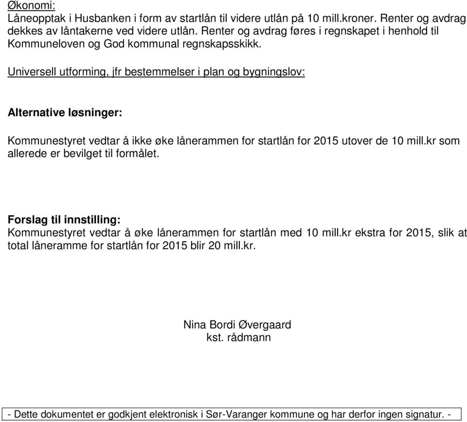 Universell utforming, jfr bestemmelser i plan og bygningslov: Alternative løsninger: Kommunestyret vedtar å ikke øke lånerammen for startlån for 2015 utover de 10 mill.