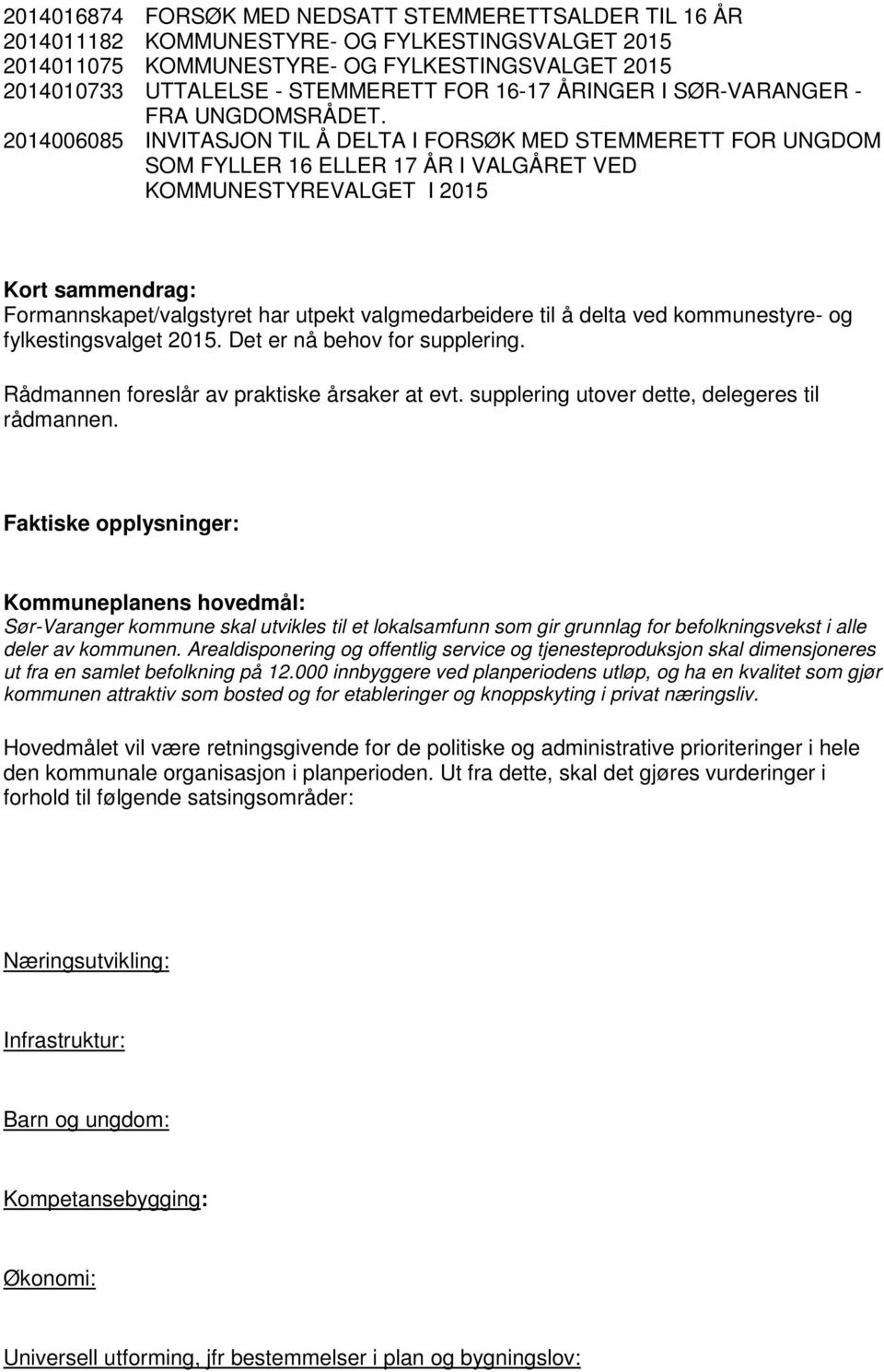 2014006085 INVITASJON TIL Å DELTA I FORSØK MED STEMMERETT FOR UNGDOM SOM FYLLER 16 ELLER 17 ÅR I VALGÅRET VED KOMMUNESTYREVALGET I 2015 Kort sammendrag: Formannskapet/valgstyret har utpekt