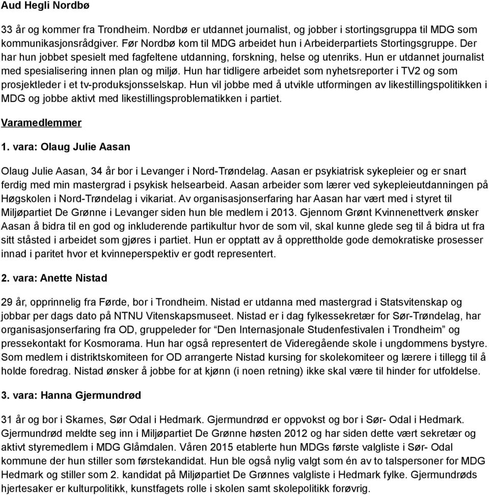 Hun er utdannet journalist med spesialisering innen plan og miljø. Hun har tidligere arbeidet som nyhetsreporter i TV2 og som prosjektleder i et tv-produksjonsselskap.