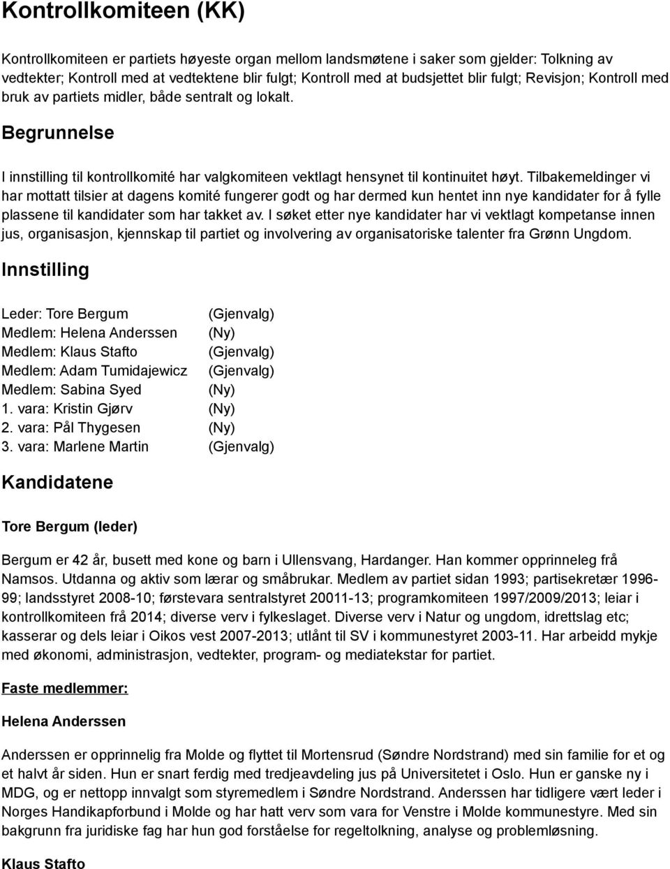 Tilbakemeldinger vi har mottatt tilsier at dagens komité fungerer godt og har dermed kun hentet inn nye kandidater for å fylle plassene til kandidater som har takket av.