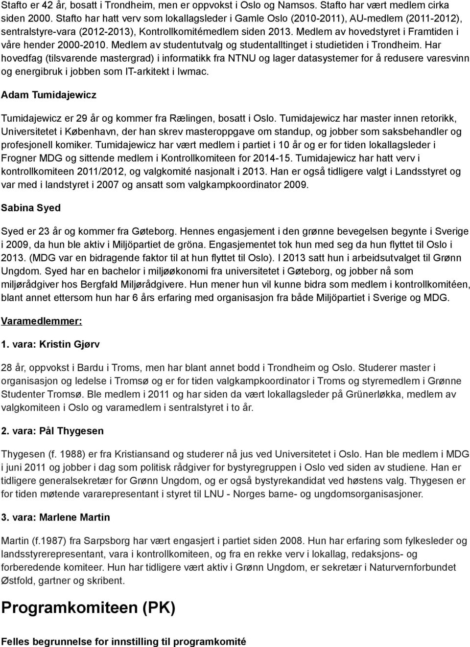 Medlem av hovedstyret i Framtiden i våre hender 2000-2010. Medlem av studentutvalg og studentalltinget i studietiden i Trondheim.