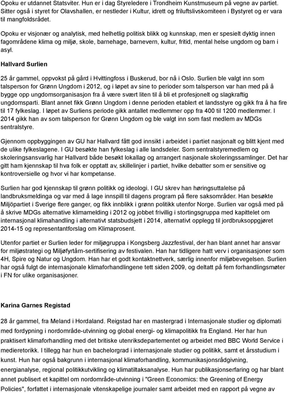 Opoku er visjonær og analytisk, med helhetlig politisk blikk og kunnskap, men er spesielt dyktig innen fagområdene klima og miljø, skole, barnehage, barnevern, kultur, fritid, mental helse ungdom og