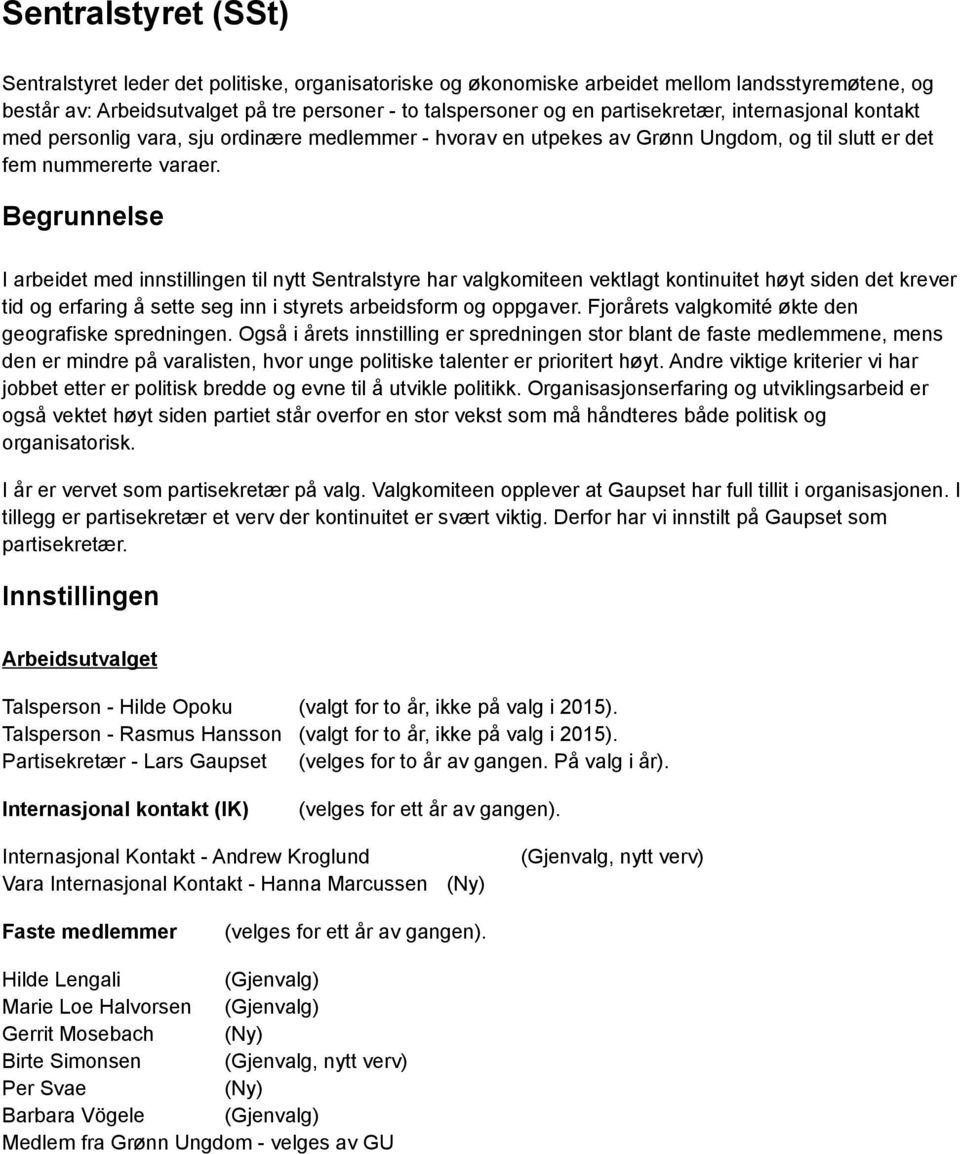 Begrunnelse I arbeidet med innstillingen til nytt Sentralstyre har valgkomiteen vektlagt kontinuitet høyt siden det krever tid og erfaring å sette seg inn i styrets arbeidsform og oppgaver.