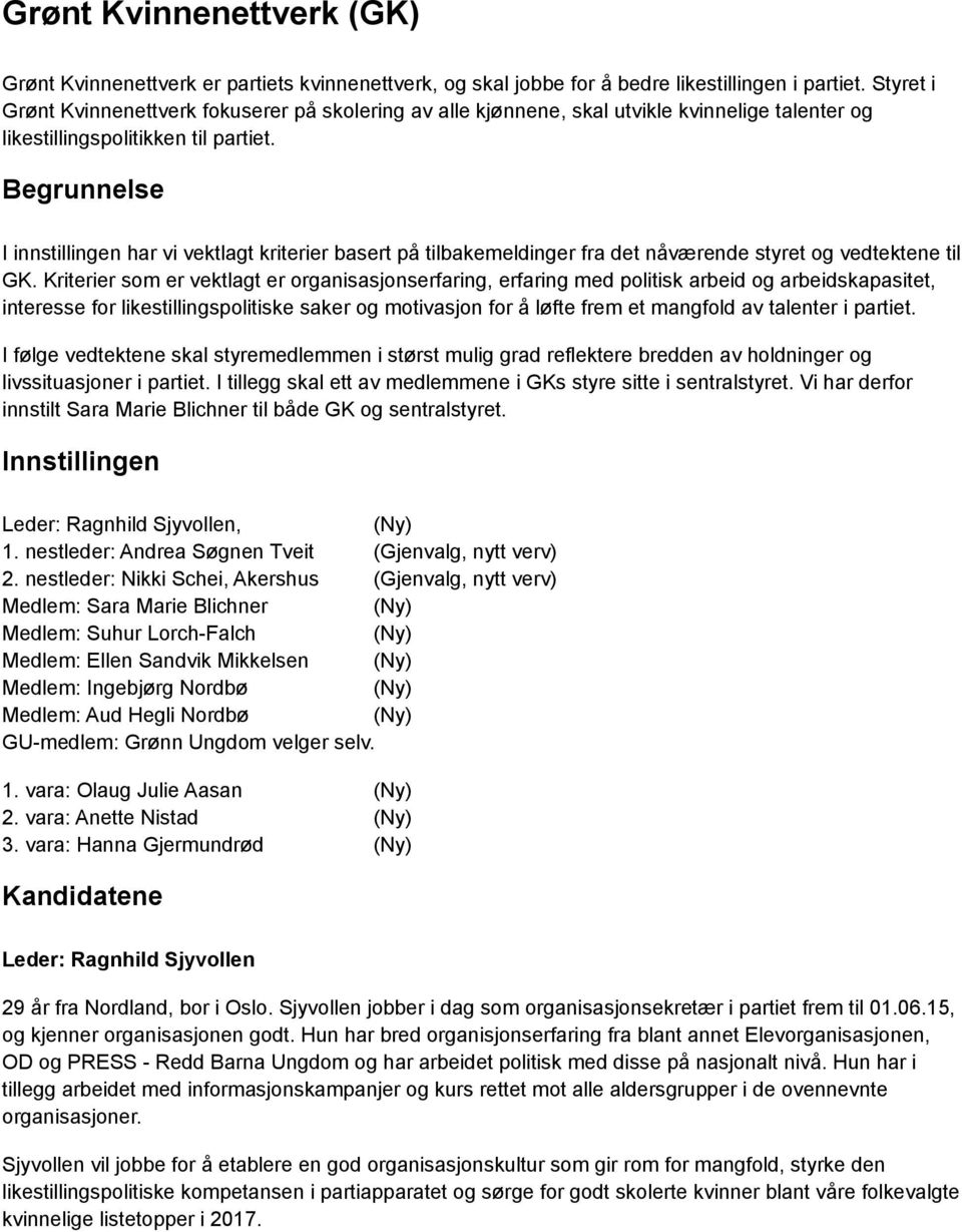 Begrunnelse I innstillingen har vi vektlagt kriterier basert på tilbakemeldinger fra det nåværende styret og vedtektene til GK.