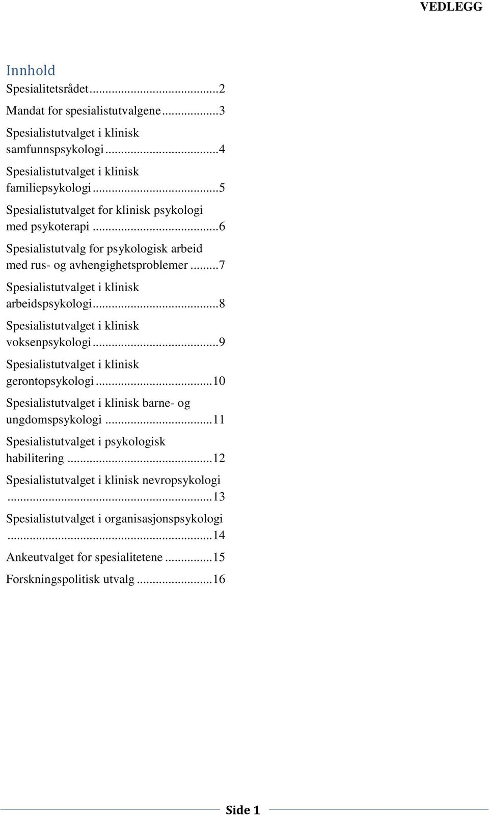 .. 6 Spesialistutvalg for psykologisk arbeid med rus- og avhengighetsproblemer... 7 arbeidspsykologi... 8 voksenpsykologi.