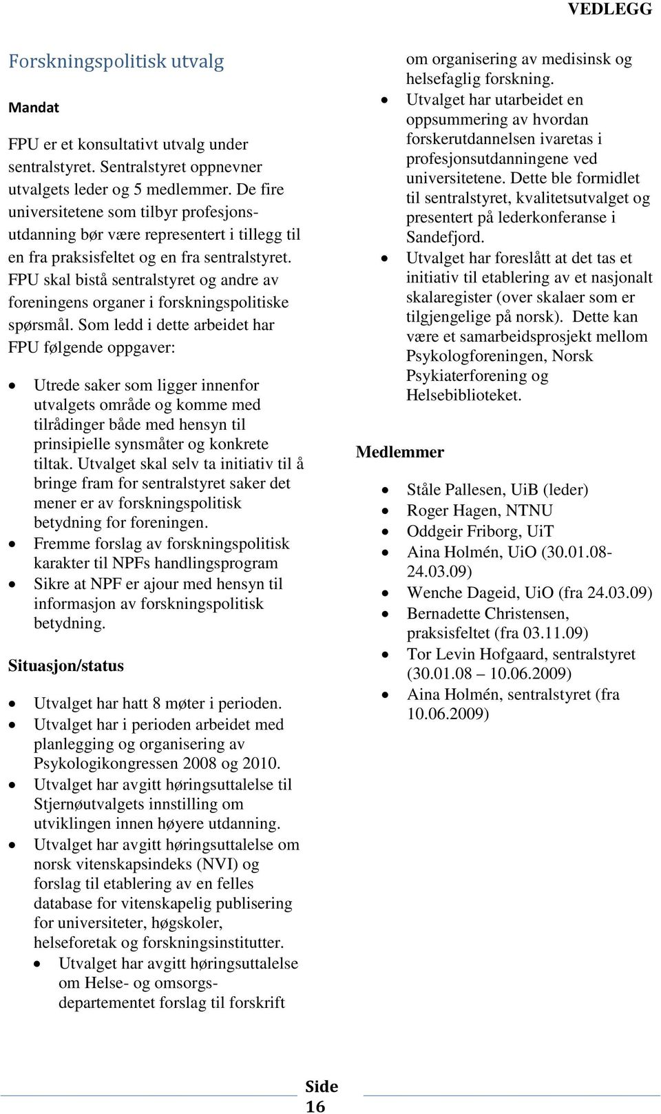 FPU skal bistå sentralstyret og andre av foreningens organer i forskningspolitiske spørsmål.