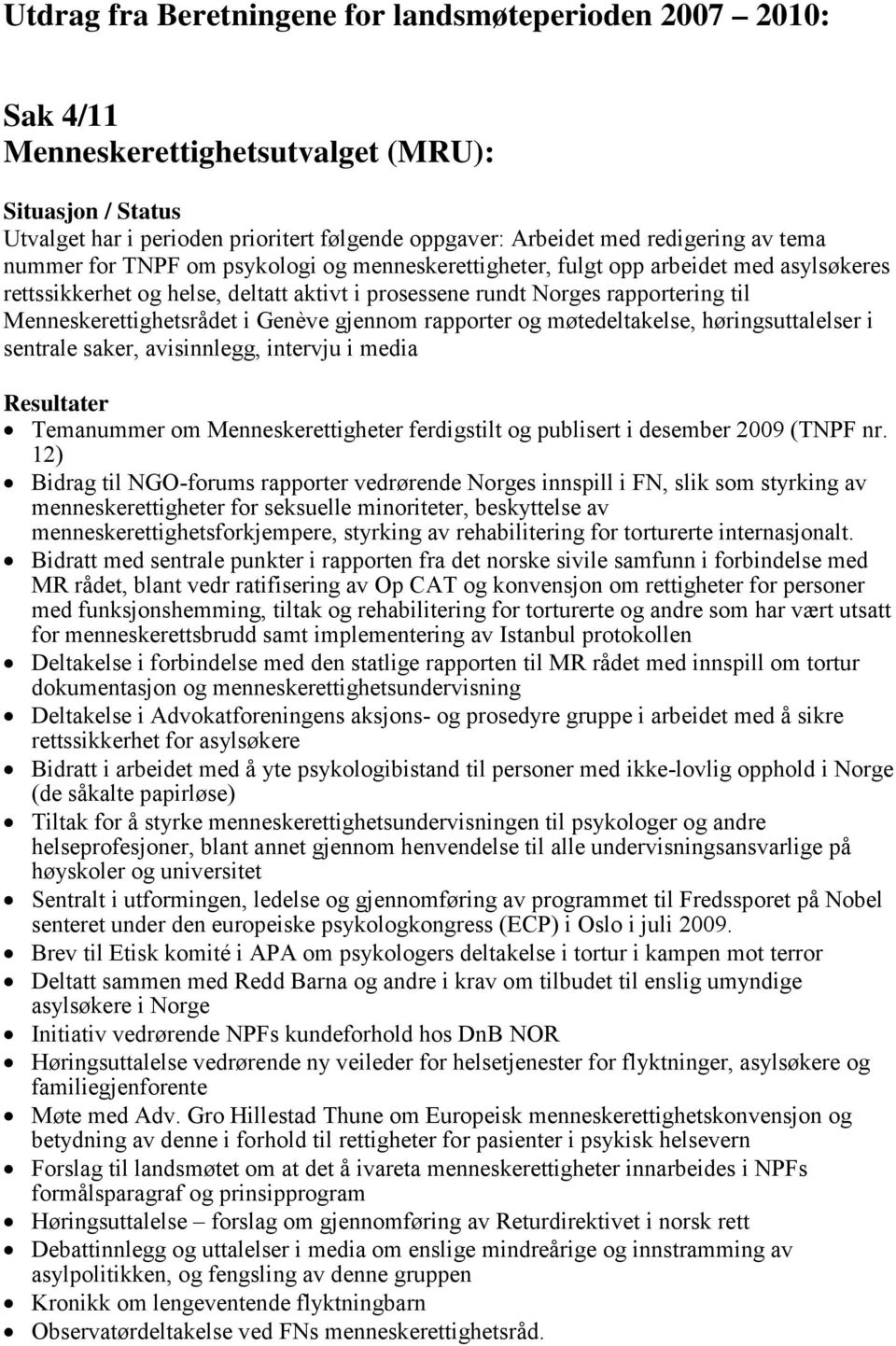 i Genève gjennom rapporter og møtedeltakelse, høringsuttalelser i sentrale saker, avisinnlegg, intervju i media Temanummer om Menneskerettigheter ferdigstilt og publisert i desember 2009 (TNPF nr.