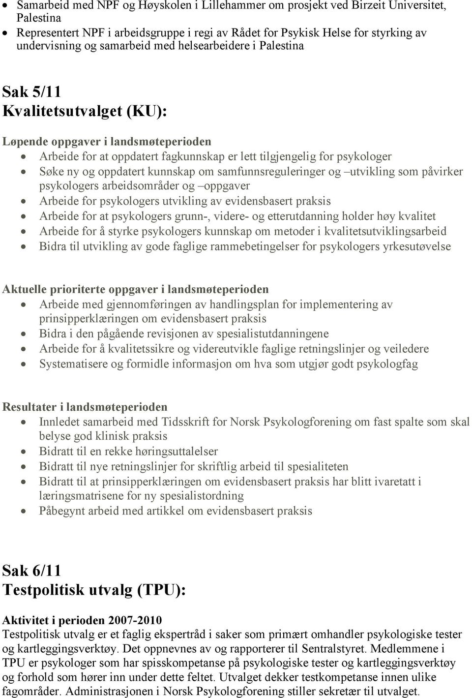 oppdatert kunnskap om samfunnsreguleringer og utvikling som påvirker psykologers arbeidsområder og oppgaver Arbeide for psykologers utvikling av evidensbasert praksis Arbeide for at psykologers