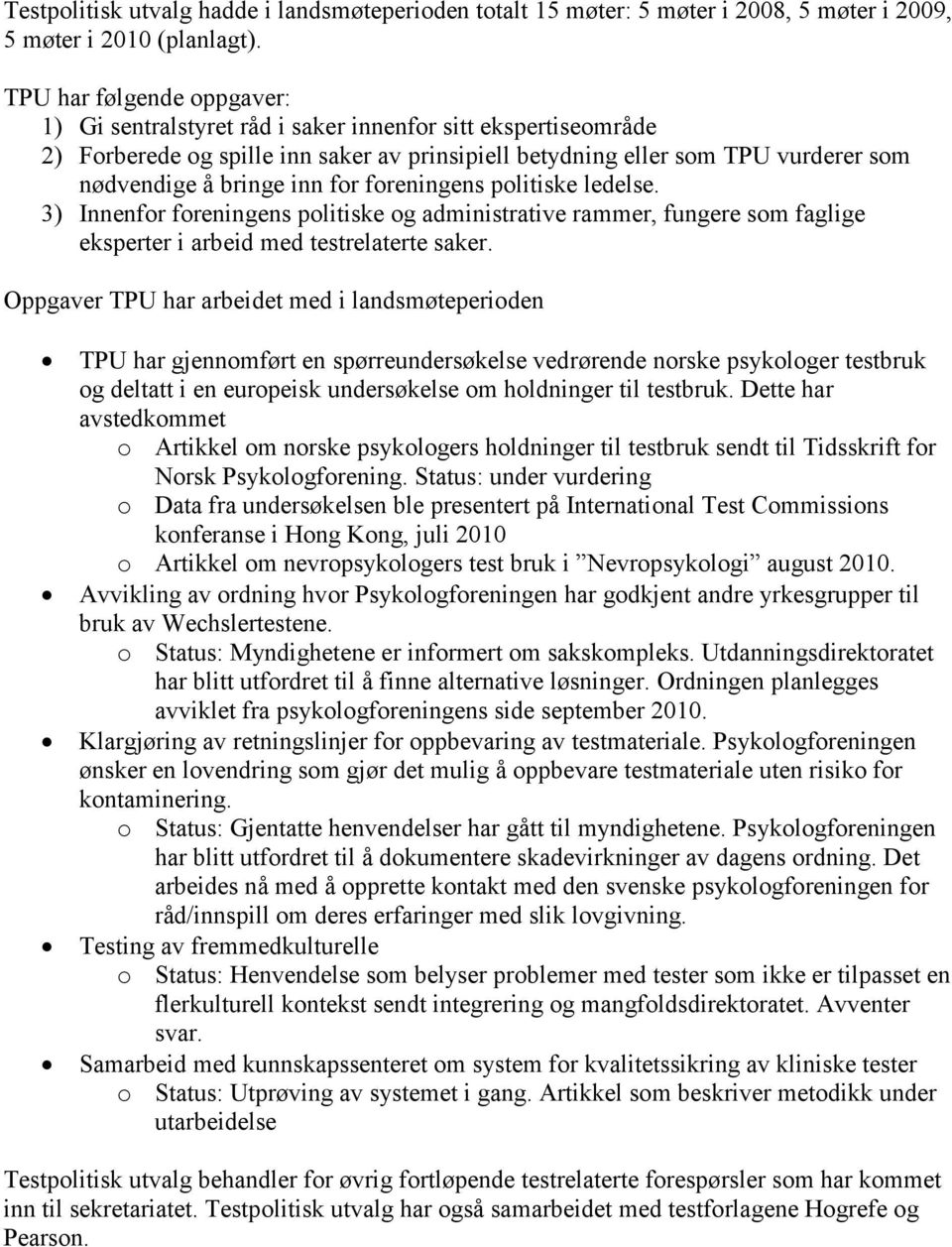 for foreningens politiske ledelse. 3) Innenfor foreningens politiske og administrative rammer, fungere som faglige eksperter i arbeid med testrelaterte saker.