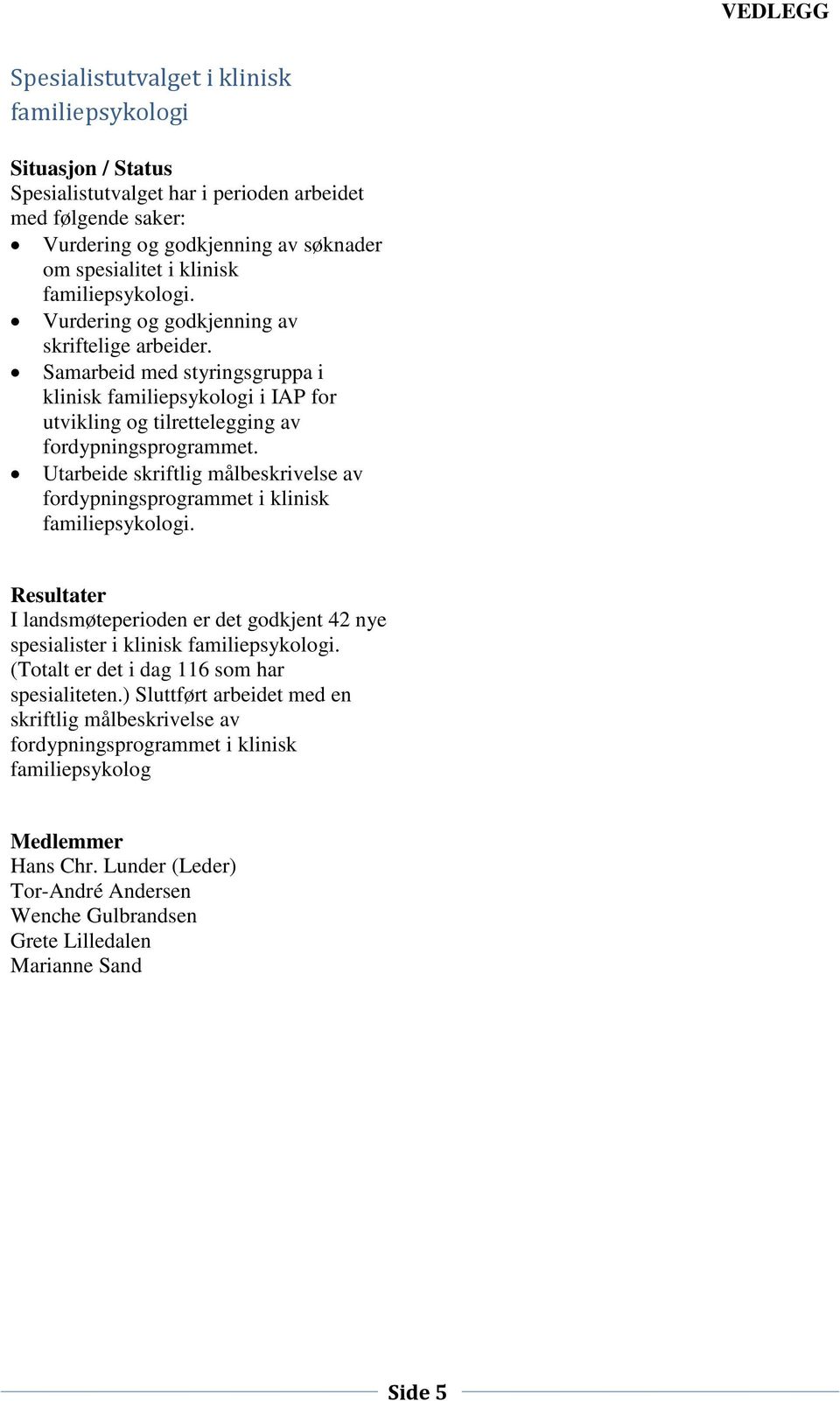 Utarbeide skriftlig målbeskrivelse av fordypningsprogrammet i klinisk familiepsykologi. I landsmøteperioden er det godkjent 42 nye spesialister i klinisk familiepsykologi.