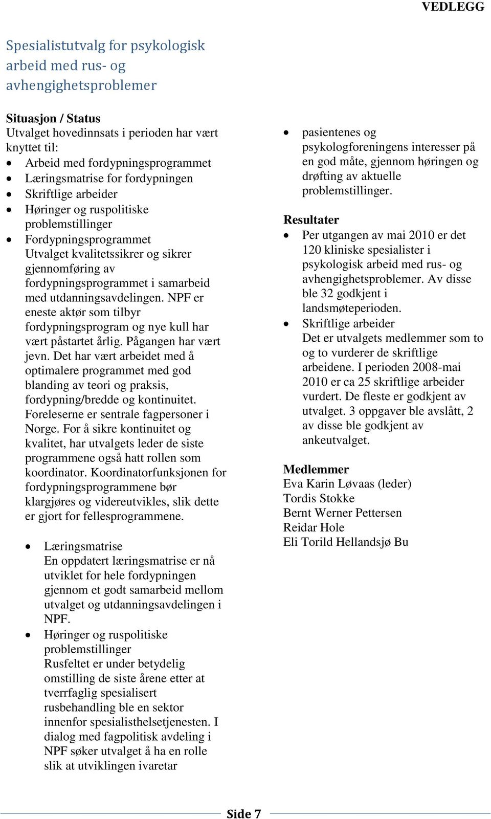 utdanningsavdelingen. NPF er eneste aktør som tilbyr fordypningsprogram og nye kull har vært påstartet årlig. Pågangen har vært jevn.