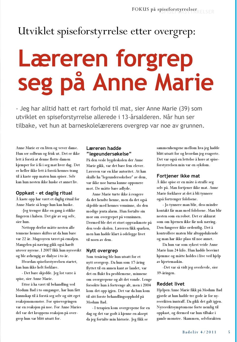 Hun ser solbrun og frisk ut. Det er ikke lett å forstå at denne flotte damen kjemper for å få i seg mat hver dag. Det er heller ikke lett å forstå hennes trang til å kaste opp maten hun spiser.