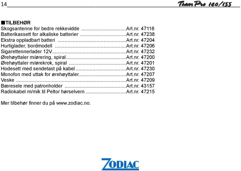 .. Art.nr. 47230 Monofon med uttak for ørehøyttaler...... Art.nr. 47207 Veske... Art.nr. 47209 Bæresele med patronholder... Art.nr. 43157 Radiokabel m/mik til Peltor hørselvern.