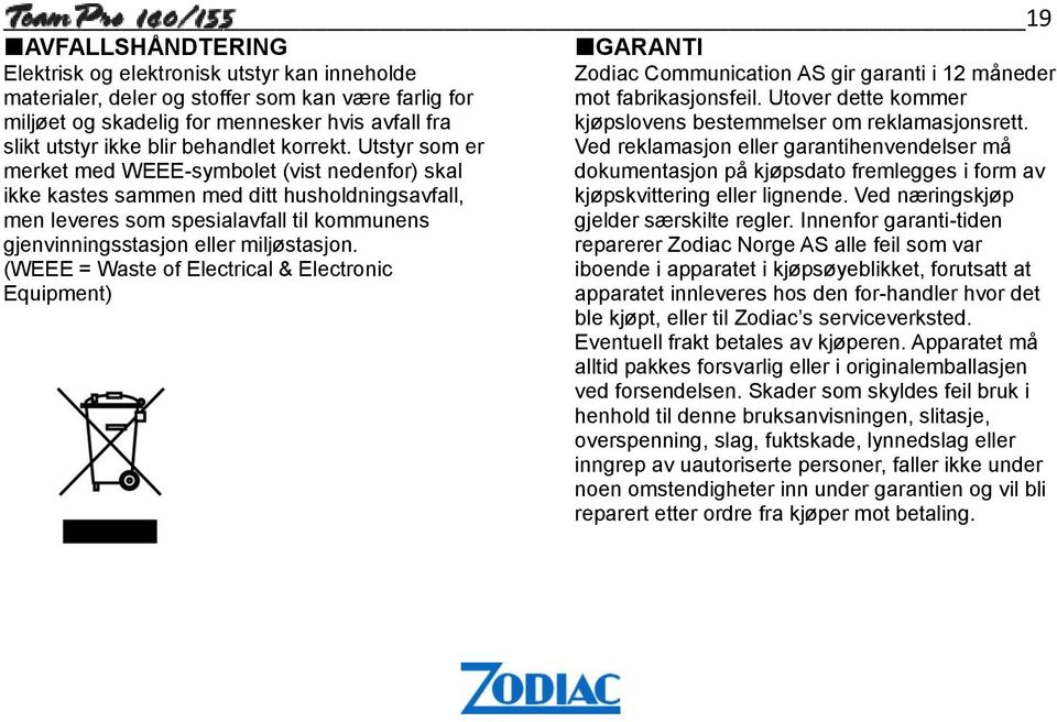 Utstyr som er merket med WEEE-symbolet (vist nedenfor) skal ikke kastes sammen med ditt husholdningsavfall, men leveres som spesialavfall til kommunens gjenvinningsstasjon eller miljøstasjon.