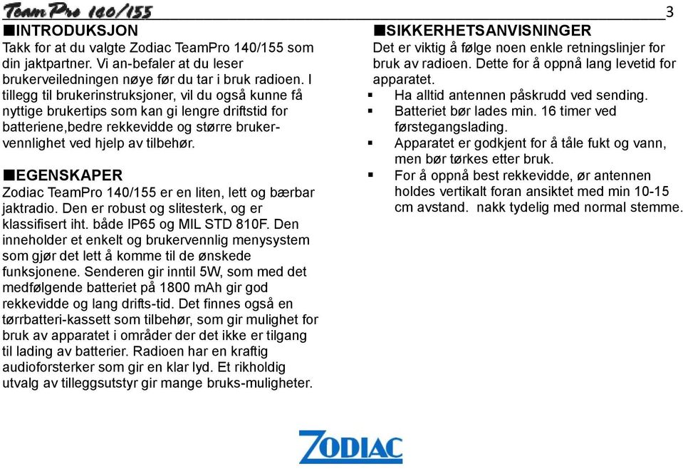 EGENSKAPER Zodiac TeamPro 140/155 er en liten, lett og bærbar jaktradio. Den er robust og slitesterk, og er klassifisert iht. både IP65 og MIL STD 810F.