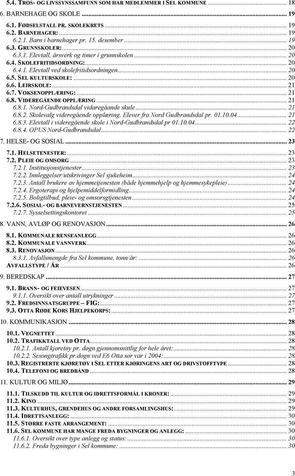 .. 21 6.7. VOKSENOPPLÆRING:... 21 6.8. VIDEREGÅENDE OPPLÆRING... 21 6.8.1. Nord-Gudbrandsdal vidaregåande skule... 21 6.8.2. Skolevalg videregående opplæring. Elever fra Nord Gudbrandsdal pr. 01.10.