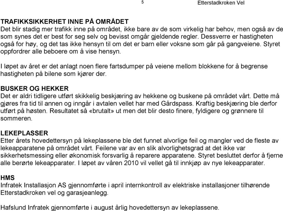 I løpet av året er det anlagt noen flere fartsdumper på veiene mellom blokkene for å begrense hastigheten på bilene som kjører der.