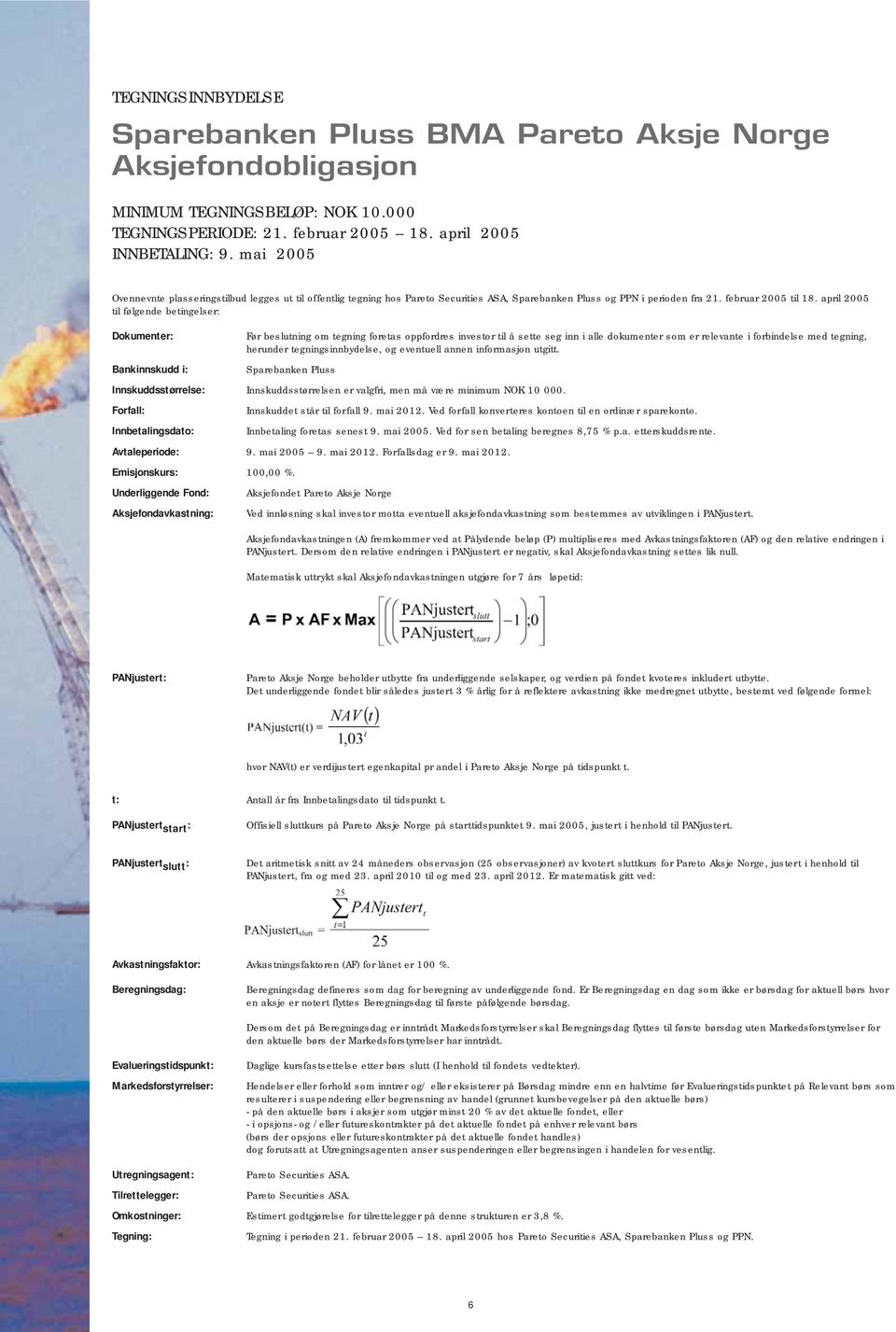 april 2005 til følgende betingelser: Dokumenter: Før beslutning om tegning foretas oppfordres investor til å sette seg inn i alle dokumenter som er relevante i forbindelse med tegning, herunder