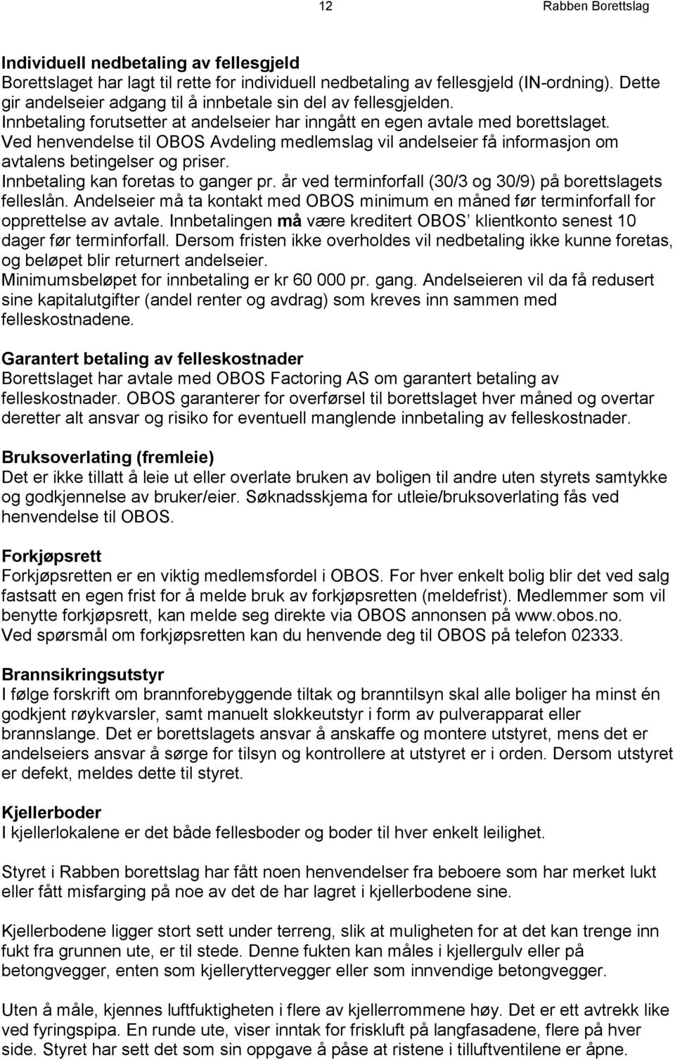 Ved henvendelse til OBOS Avdeling medlemslag vil andelseier få informasjon om avtalens betingelser og priser. Innbetaling kan foretas to ganger pr.