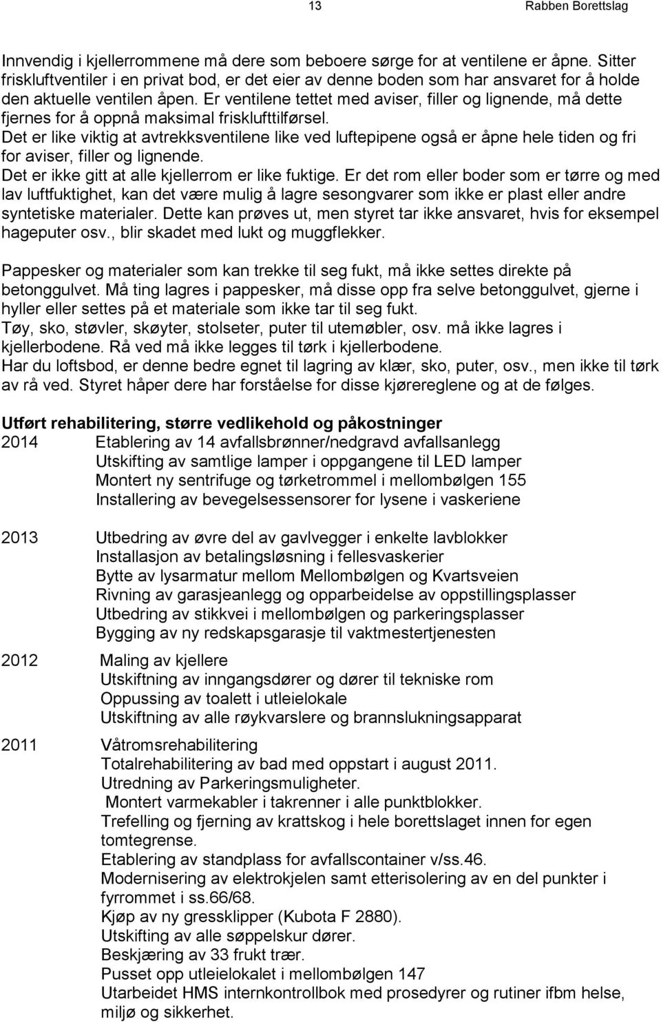 Er ventilene tettet med aviser, filler og lignende, må dette fjernes for å oppnå maksimal frisklufttilførsel.