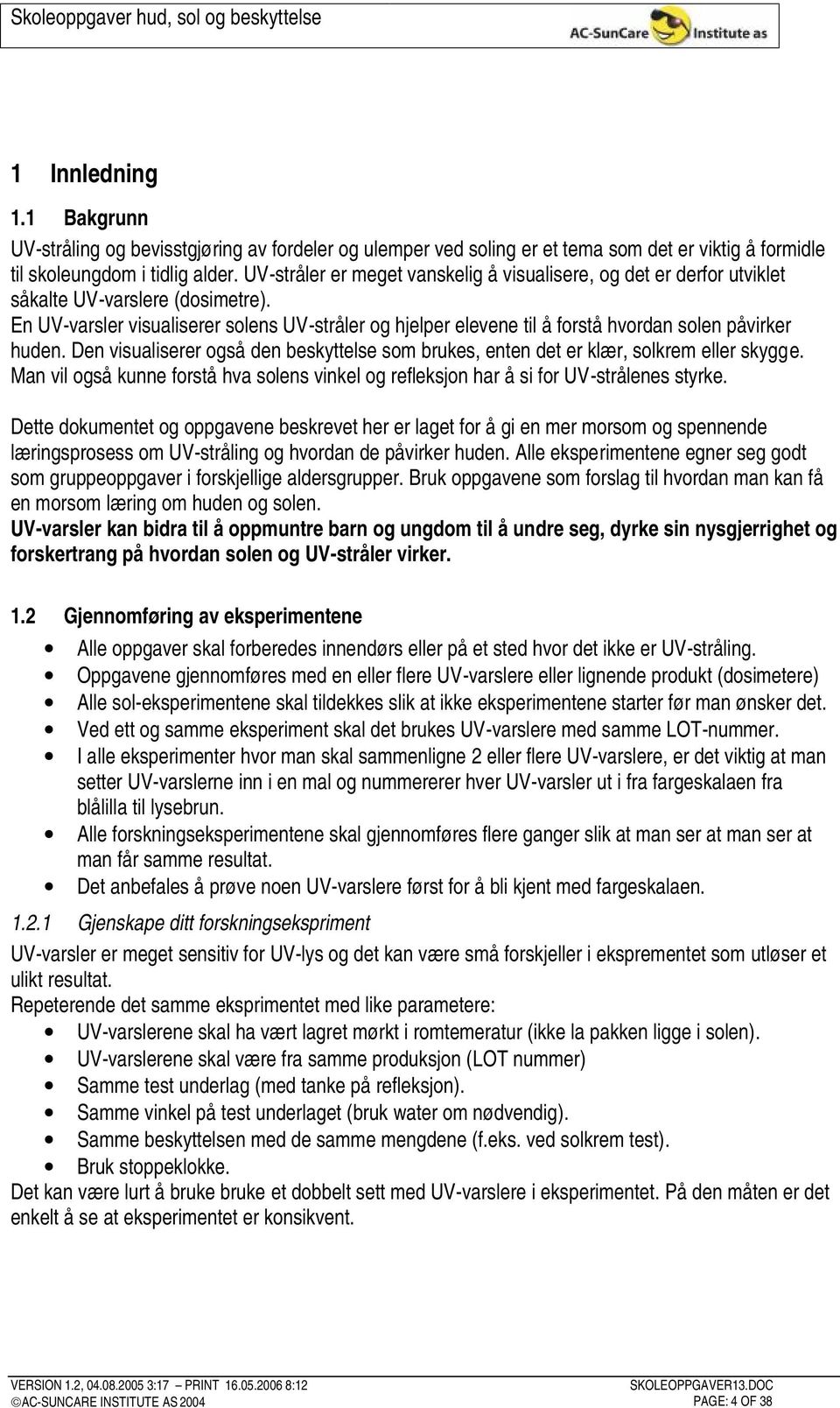 En UV-varsler visualiserer solens UV-stråler og hjelper elevene til å forstå hvordan solen påvirker huden. Den visualiserer også den beskyttelse som brukes, enten det er klær, solkrem eller skygge.