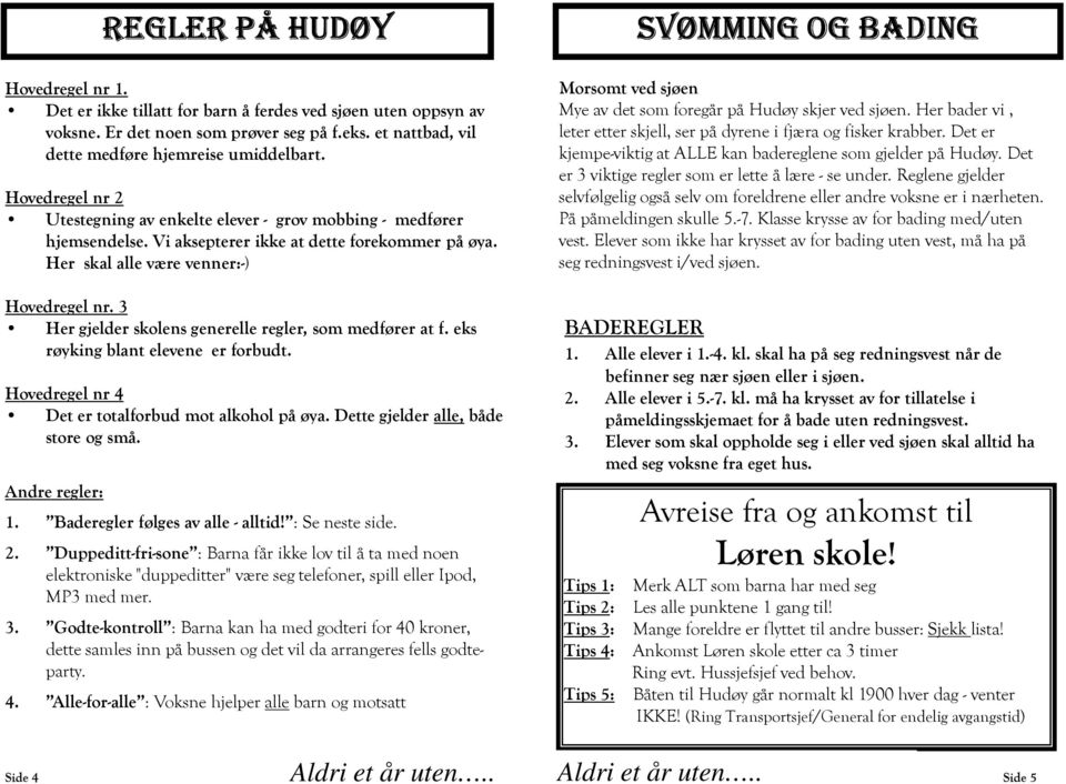 3 Her gjelder skolens generelle regler, som medfører at f. eks røyking blant elevene er forbudt. Hovedregel nr 4 Det er totalforbud mot alkohol på øya. Dette gjelder alle, både store og små.