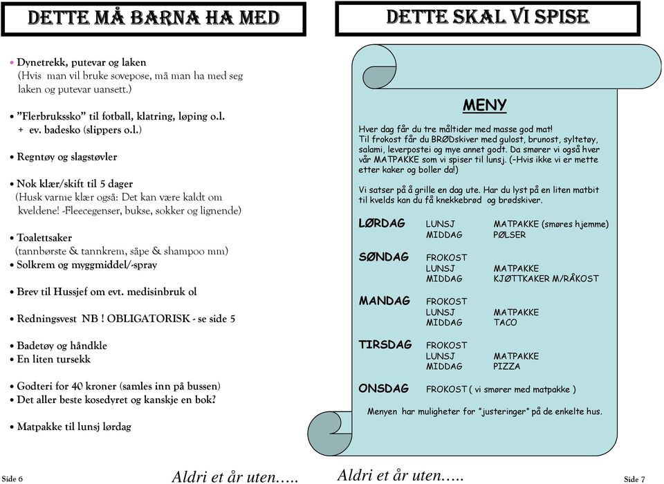 -Fleecegenser, bukse, sokker og lignende) Toalettsaker (tannbørste & tannkrem, såpe & shampoo mm) Solkrem og myggmiddel/-spray Brev til Hussjef om evt. medisinbruk ol Redningsvest NB!