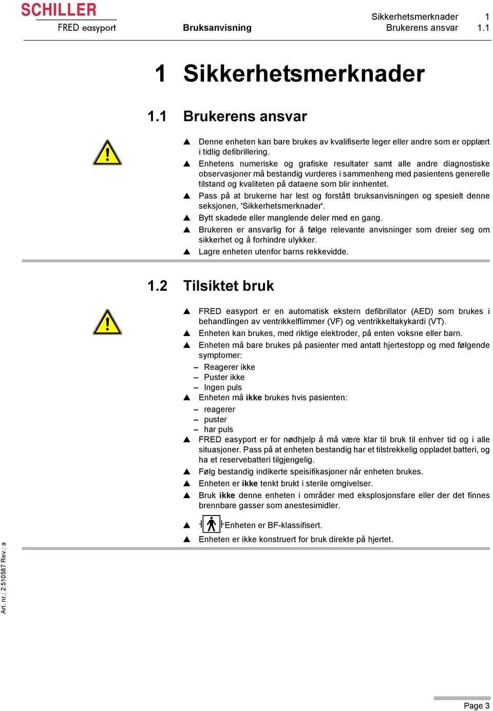 Enhetens numeriske og grafiske resultater samt alle andre diagnostiske observasjoner må bestandig vurderes i sammenheng med pasientens generelle tilstand og kvaliteten på dataene som blir innhentet.