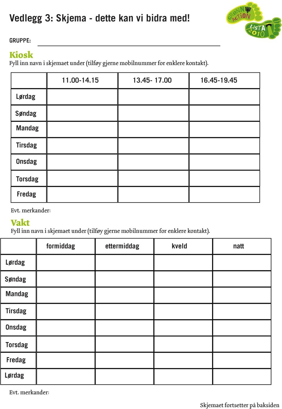 Lørdag Søndag Mandag Tirsdag Onsdag Torsdag Fredag Evt. merkander: 11.00-14.15 13.45-17.00 16.45-19.